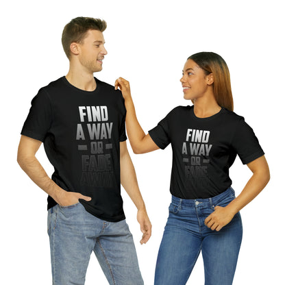 Find A Way or Fade Away T Shirt