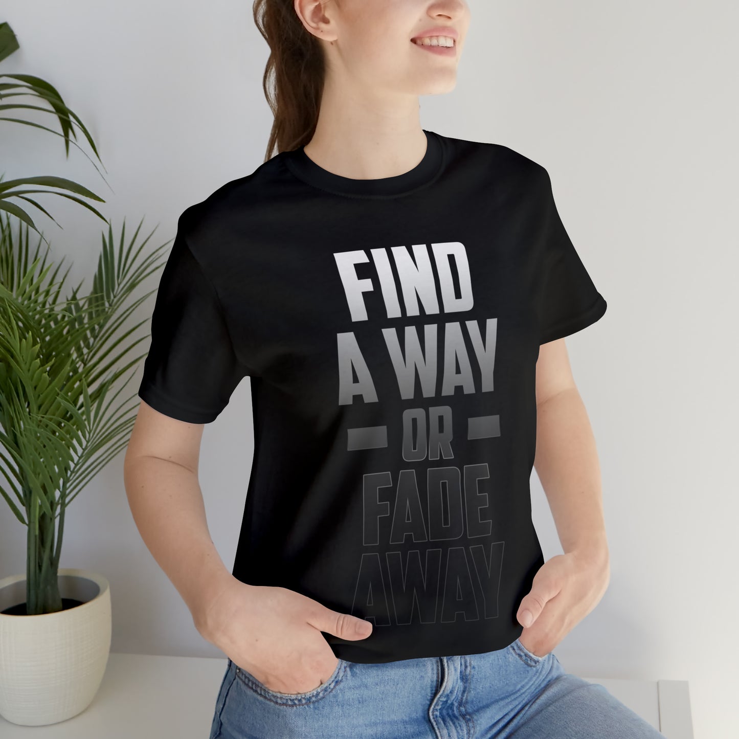 Find A Way or Fade Away T Shirt