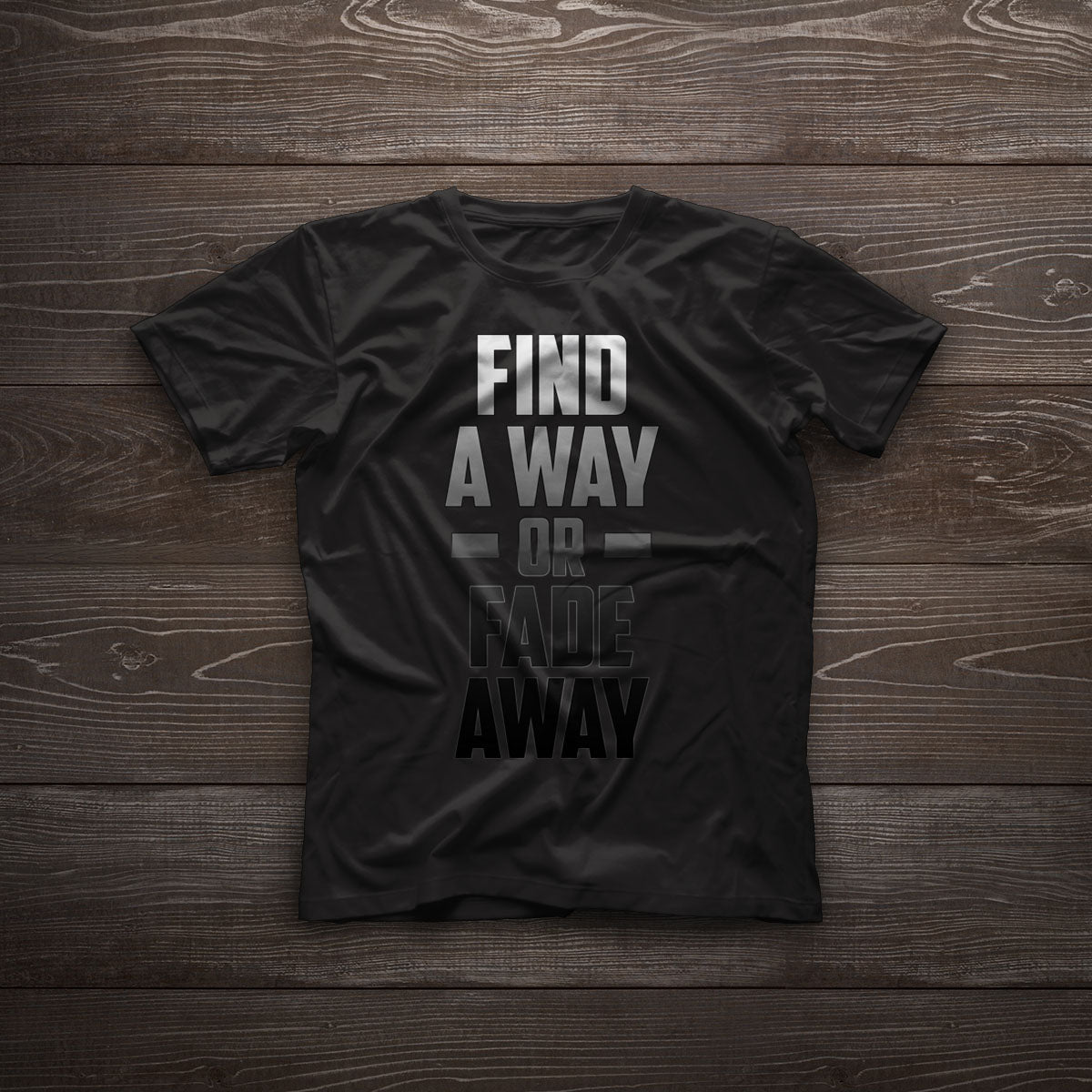 Find A Way or Fade Away T Shirt